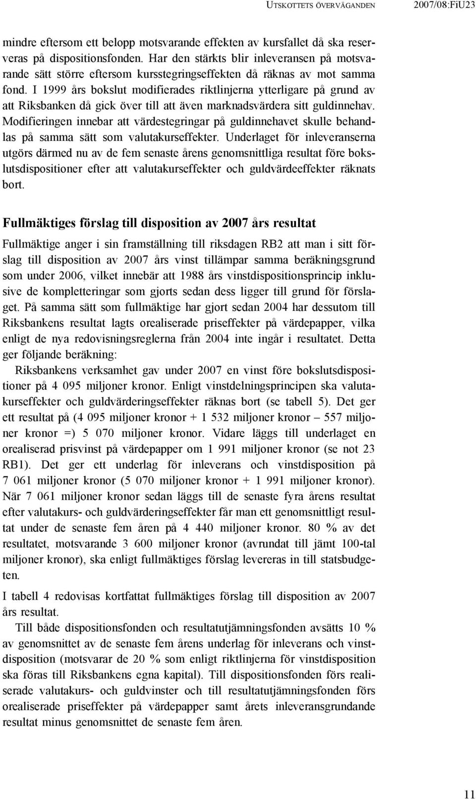 I 1999 års bokslut modifierades riktlinjerna ytterligare på grund av att Riksbanken då gick över till att även marknadsvärdera sitt guldinnehav.