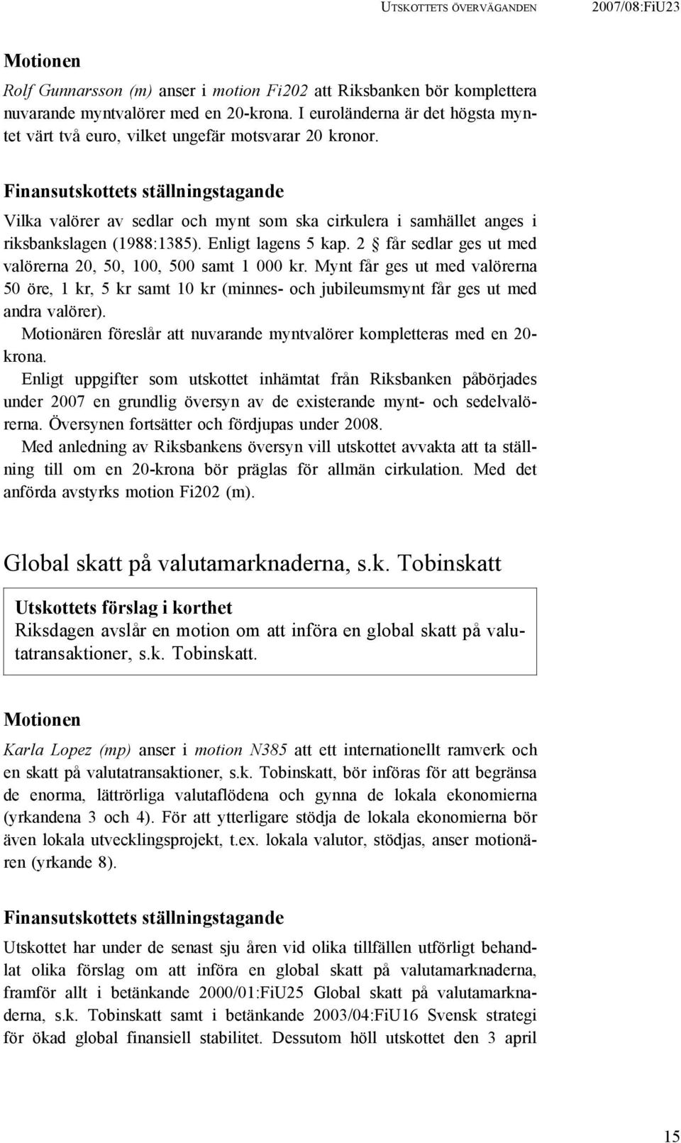 Finansutskottets ställningstagande Vilka valörer av sedlar och mynt som ska cirkulera i samhället anges i riksbankslagen (1988:1385). Enligt lagens 5 kap.