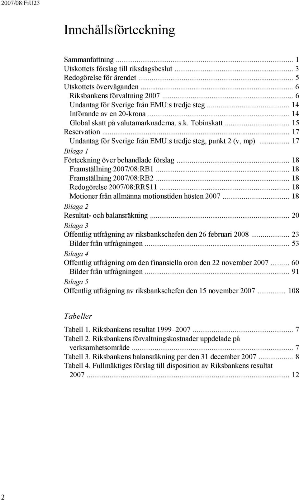 .. 17 Undantag för Sverige från EMU:s tredje steg, punkt 2 (v, mp)... 17 Bilaga 1 Förteckning över behandlade förslag... 18 Framställning 2007/08:RB1... 18 Framställning 2007/08:RB2.