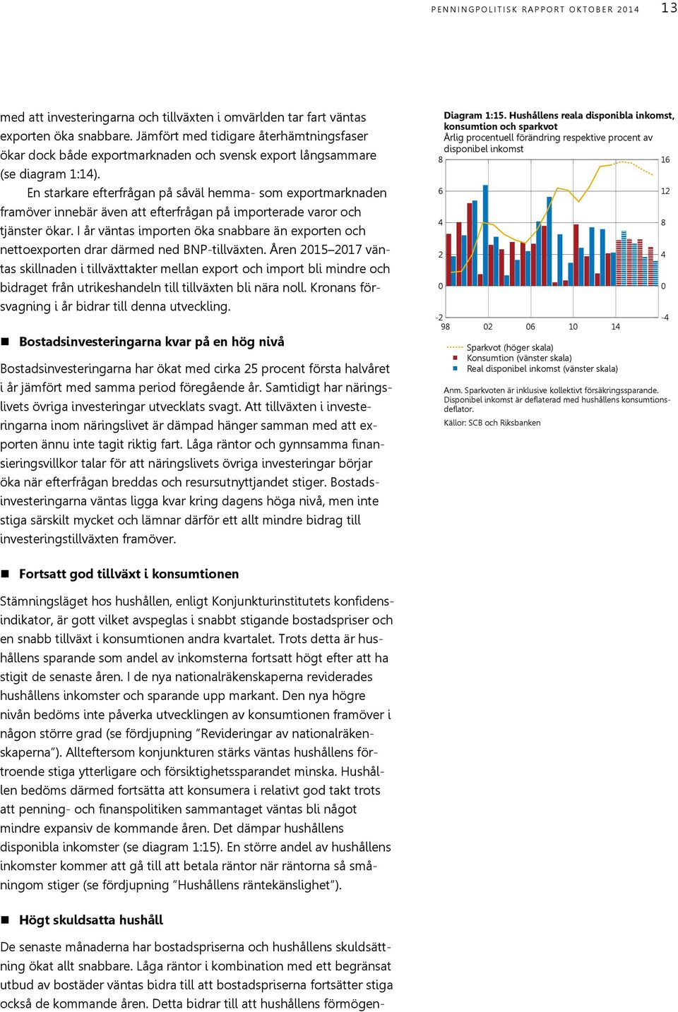 En starkare efterfrågan på såväl hemma- som exportmarknaden framöver innebär även att efterfrågan på importerade varor och tjänster ökar.