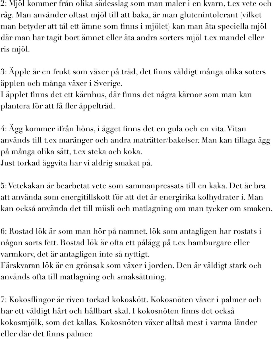 sorters mjöl t.ex mandel eller ris mjöl. 3: Äpple är en frukt som växer på träd, det finns väldigt många olika soters äpplen och många växer i Sverige.