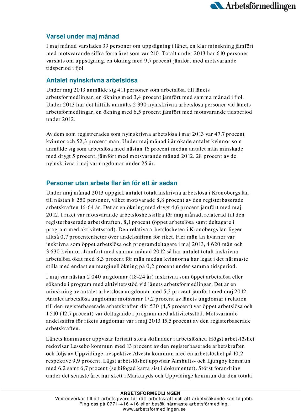 Antalet nyinskrivna arbetslösa Under maj 2013 anmälde sig 411 personer som arbetslösa till länets arbetsförmedlingar, en ökning med 3,4 procent jämfört med samma månad i fjol.