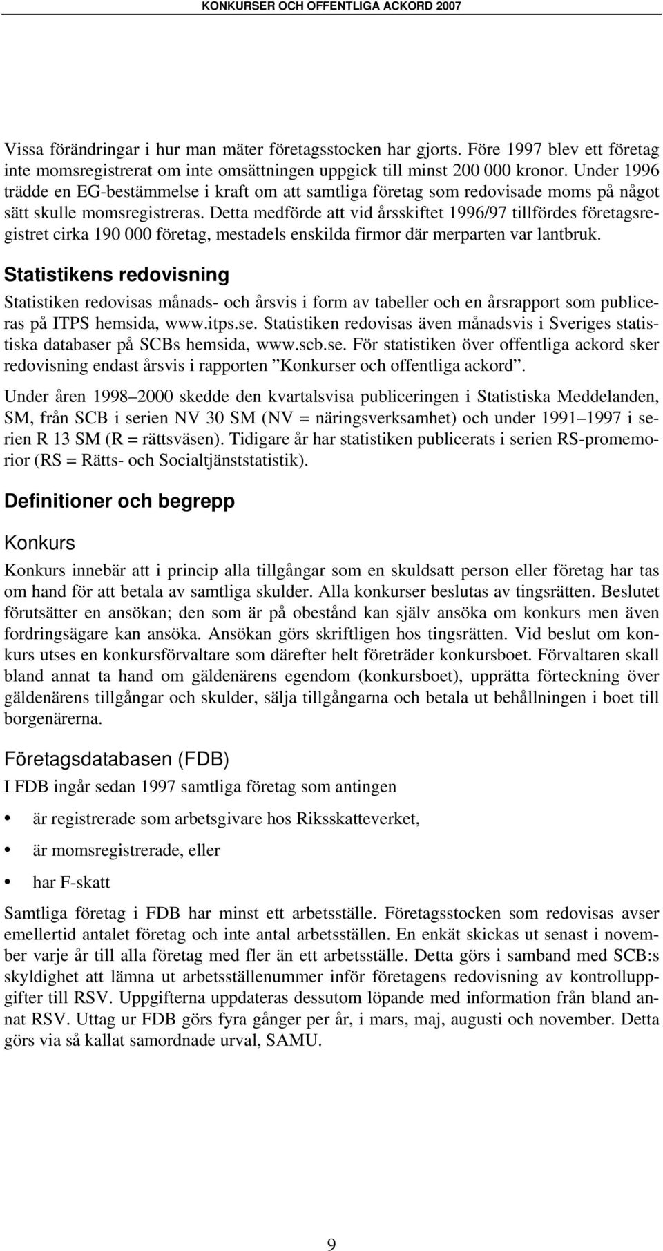 Detta medförde att vid årsskiftet 1996/97 tillfördes företagsregistret cirka 190 000 företag, mestadels enskilda firmor där merparten var lantbruk.