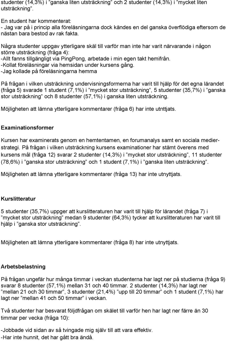 Några studenter uppgav ytterligare skäl till varför man inte har varit närvarande i någon större utsträckning (fråga 4): -Allt fanns tillgängligt via PingPong, arbetade i min egen takt hemifrån.