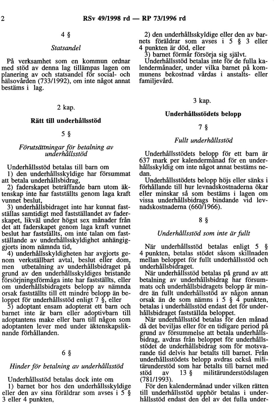 Rätt till underhållsstöd 5 Förutsättningar för betalning av underhållsstöd Underhållsstöd betalas till barn om l) den underhållsskyldige har försummat att betala underhållsbidrag, 2) faderskapet