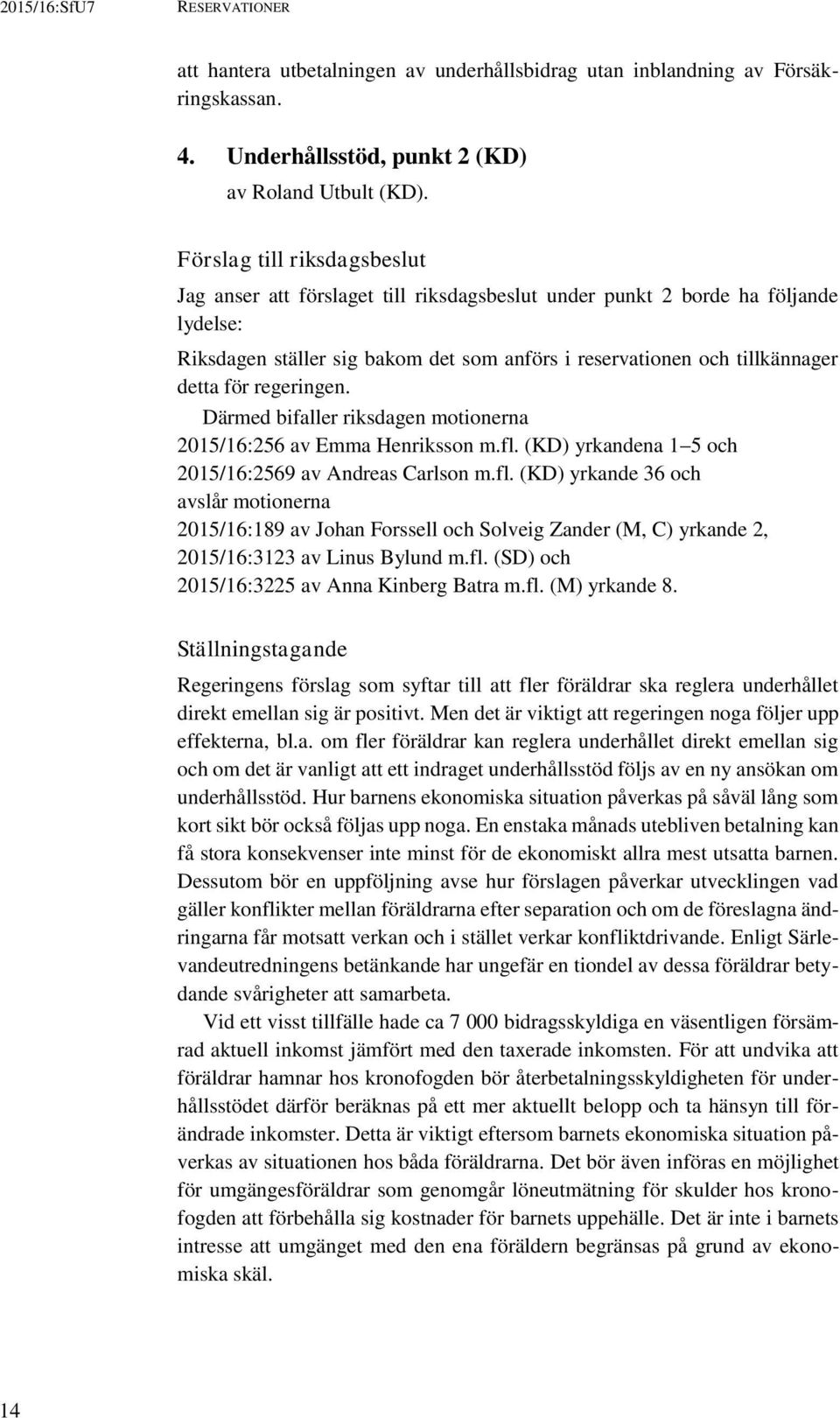 regeringen. Därmed bifaller riksdagen motionerna 2015/16:256 av Emma Henriksson m.fl.