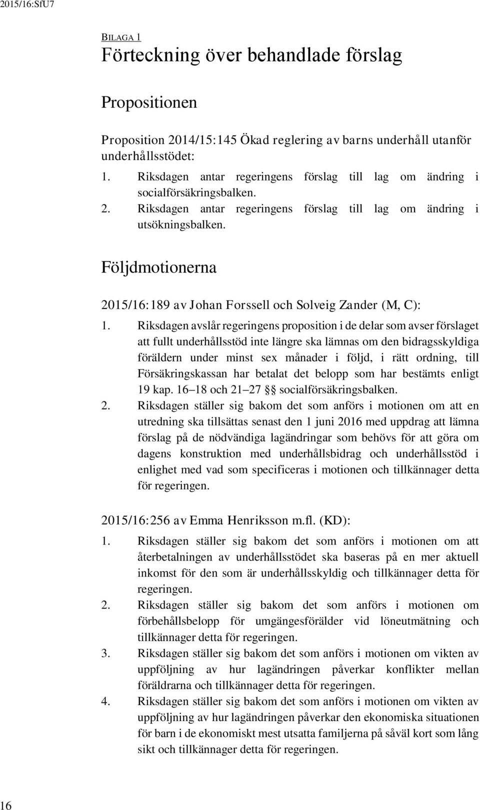 Följdmotionerna 2015/16:189 av Johan Forssell och Solveig Zander (M, C): 1.