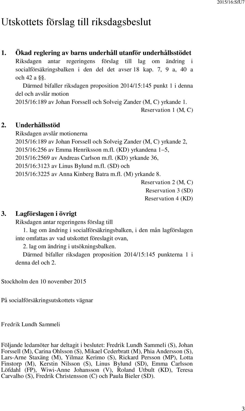 Därmed bifaller riksdagen proposition 2014/15:145 punkt 1 i denna del och avslår motion 2015/16:189 av Johan Forssell och Solveig Zander (M, C) yrkande 1. Reservation 1 (M, C) 2.