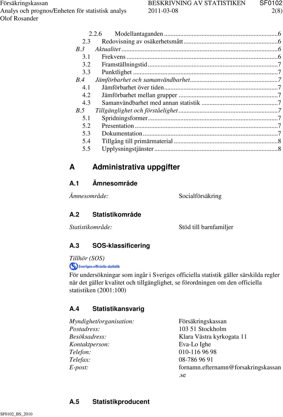 .. 7 5.1 Spridningsformer... 7 5.2 Presentation... 7 5.3 Dokumentation... 7 5.4 Tillgång till primärmaterial... 8 5.5 Upplysningstjänster... 8 A Administrativa uppgifter A.