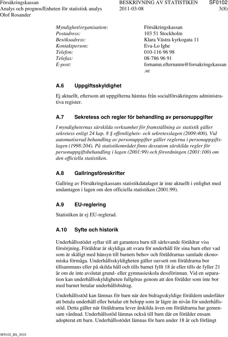 6 Uppgiftsskyldighet Ej aktuellt, eftersom att uppgifterna hämtas från socialförsäkringens administrativa register. A.