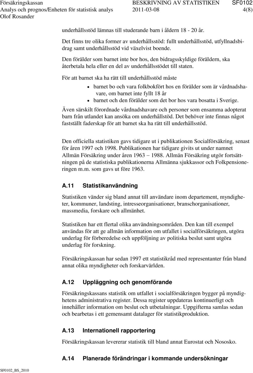 Den förälder som barnet inte bor hos, den bidragsskyldige föräldern, ska återbetala hela eller en del av underhållsstödet till staten.