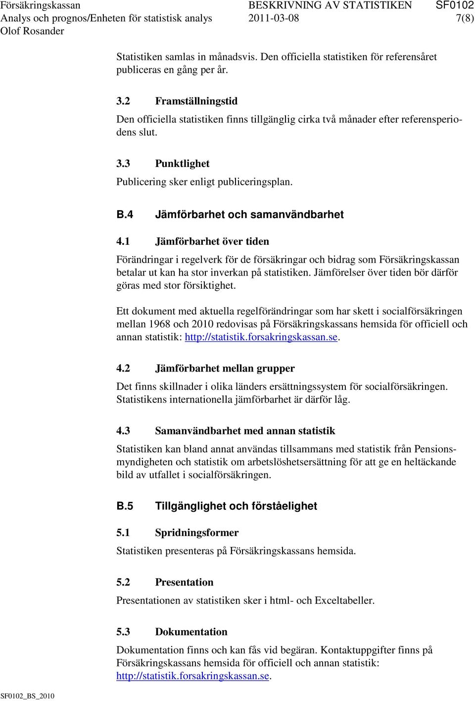 4 Jämförbarhet och samanvändbarhet 4.1 Jämförbarhet över tiden Förändringar i regelverk för de försäkringar och bidrag som Försäkringskassan betalar ut kan ha stor inverkan på statistiken.