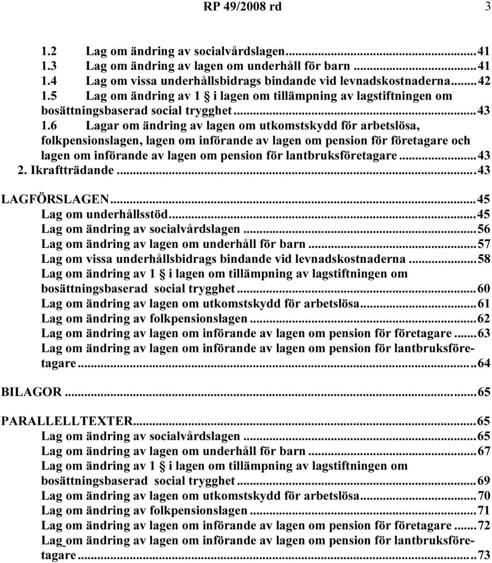 6 Lagar om ändring av lagen om utkomstskydd för arbetslösa, folkpensionslagen, lagen om införande av lagen om pension för företagare och lagen om införande av lagen om pension för lantbruksföretagare.