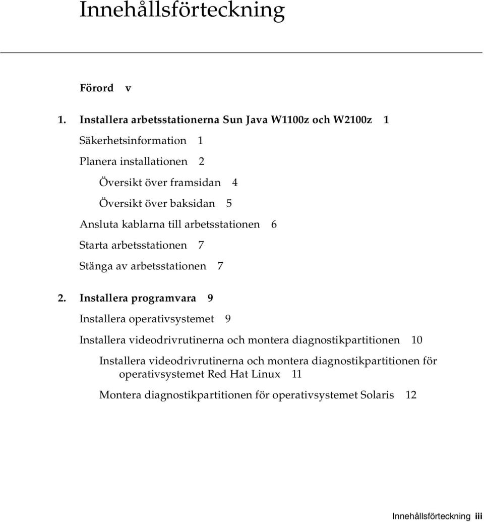 baksidan 5 Ansluta kablarna till arbetsstationen 6 Starta arbetsstationen 7 Stänga av arbetsstationen 7 2.