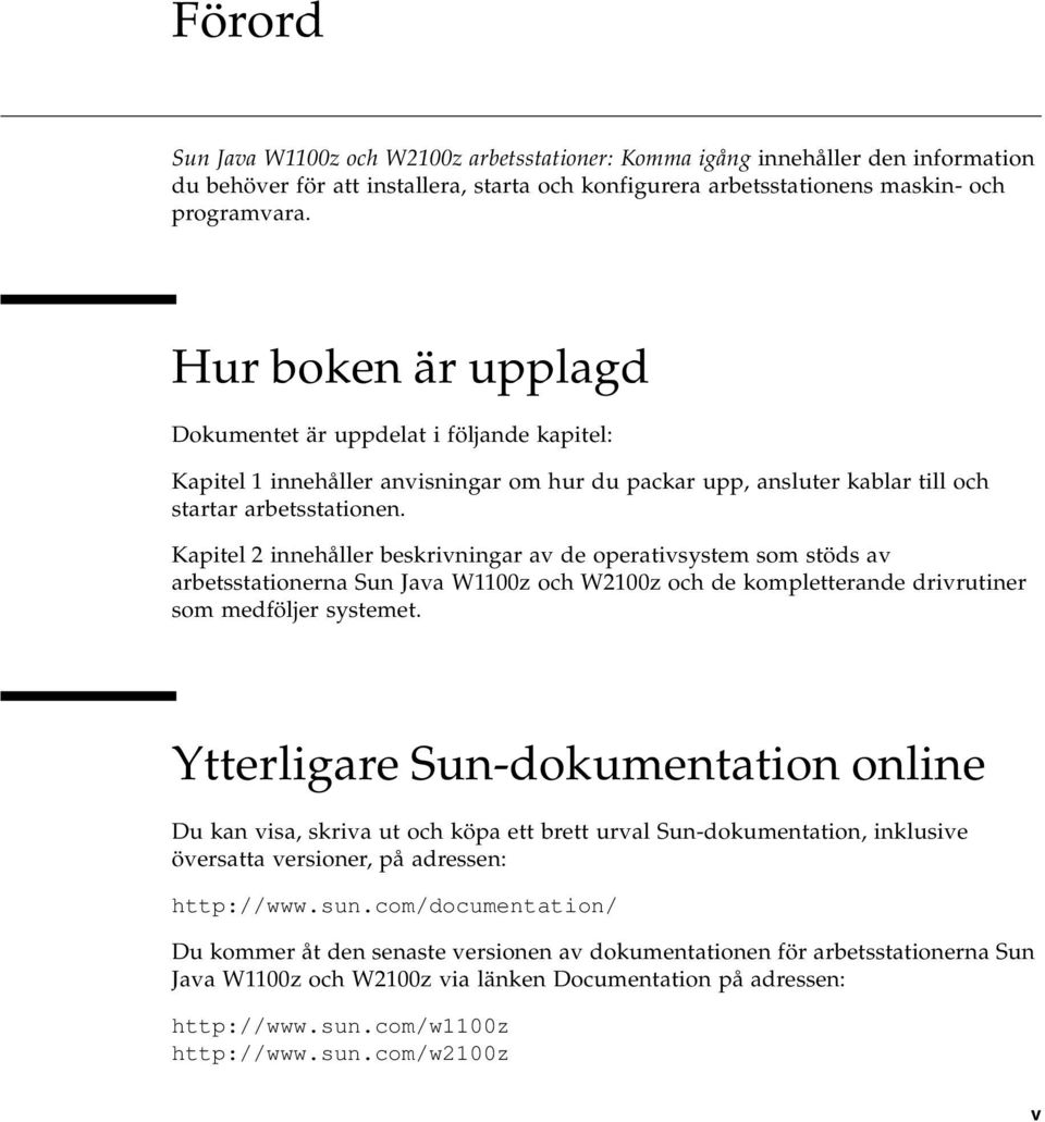 Kapitel 2 innehåller beskrivningar av de operativsystem som stöds av arbetsstationerna Sun Java W1100z och W2100z och de kompletterande drivrutiner som medföljer systemet.