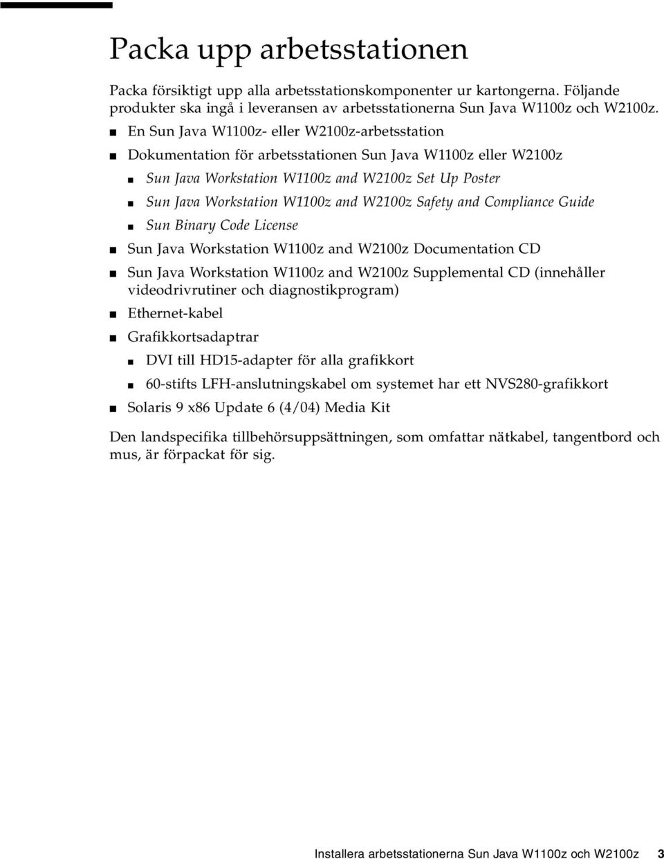 W2100z Safety and Compliance Guide Sun Binary Code License Sun Java Workstation W1100z and W2100z Documentation CD Sun Java Workstation W1100z and W2100z Supplemental CD (innehåller videodrivrutiner