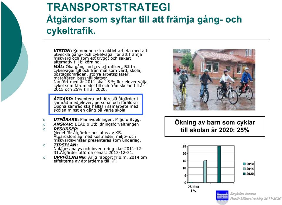 Bättre cykelvägar till och från mål som vård, skola, bostadsområden, större arbetsplatser, mataffärer, busshållplatser.