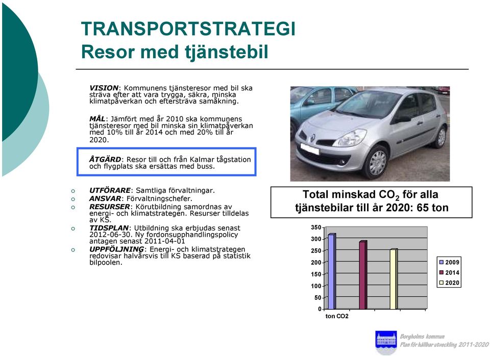 ÅTGÄRD: Resor till och från Kalmar tågstation och flygplats ska ersättas med buss. UTFÖRARE: Samtliga förvaltningar. ANSVAR: Förvaltningschefer. Körutbildning samordnas av energi- och klimatstrategen.