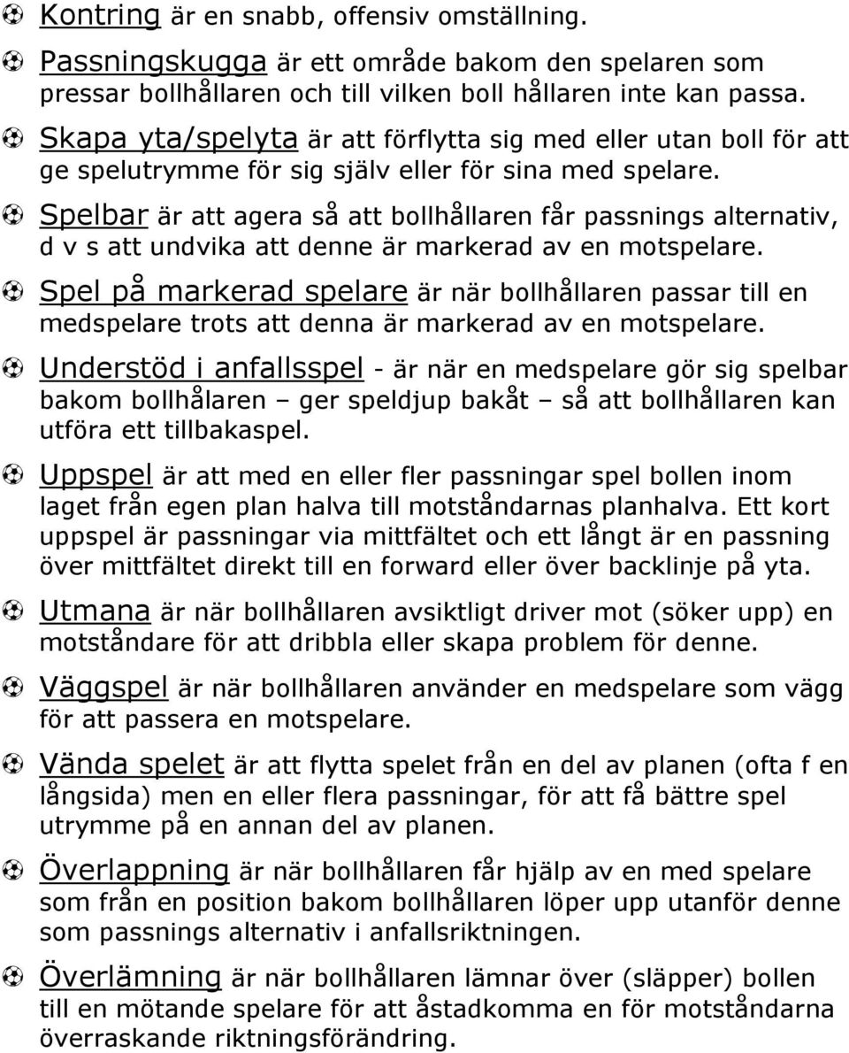 Spelbar är att agera så att bollhållaren får passnings alternativ, d v s att undvika att denne är markerad av en motspelare.