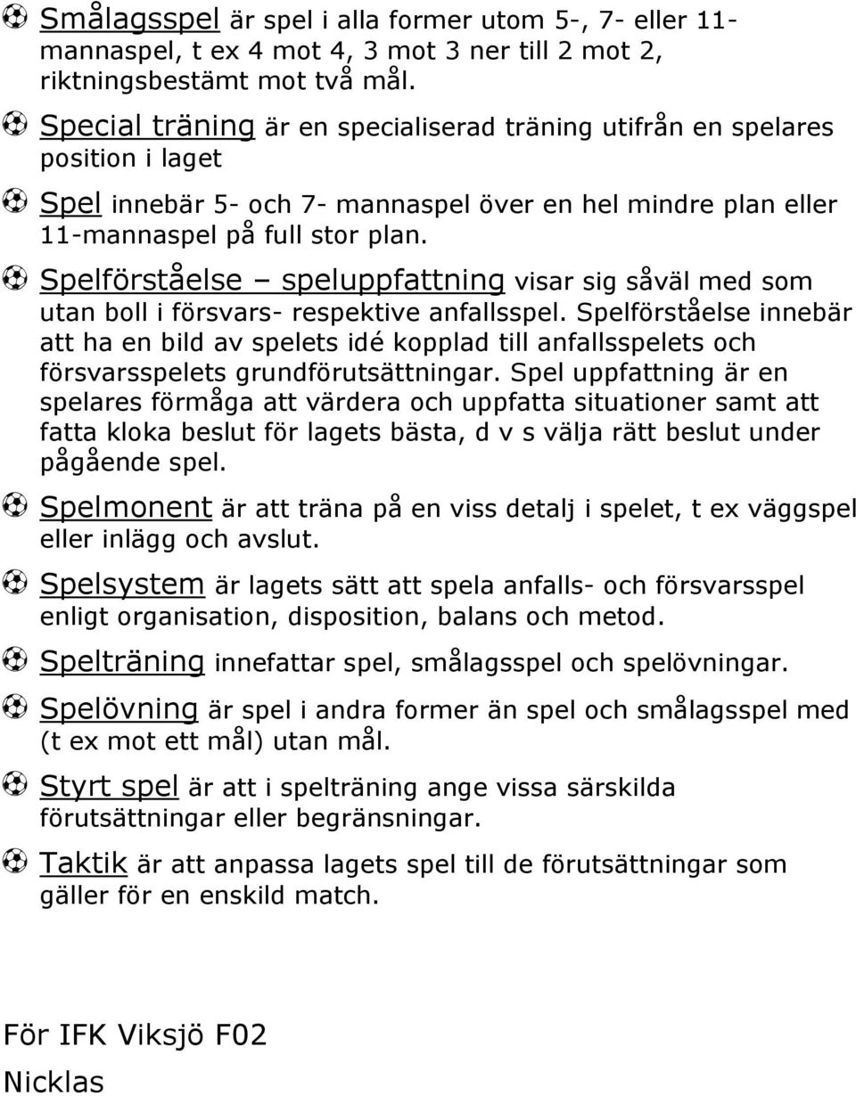 Spelförståelse speluppfattning visar sig såväl med som utan boll i försvars- respektive anfallsspel.