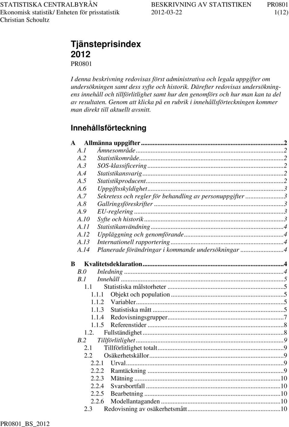 Genom a klicka på en rubrik i innehållsföreckningen kommer man direk ill akuell avsni. nnehållsföreckning A Allmänna upifer... 2 A.1 Ämnesområde... 2 A.2 Saisikområde... 2 A.3 SOS-klassificering... 2 A.4 Saisikansvarig.