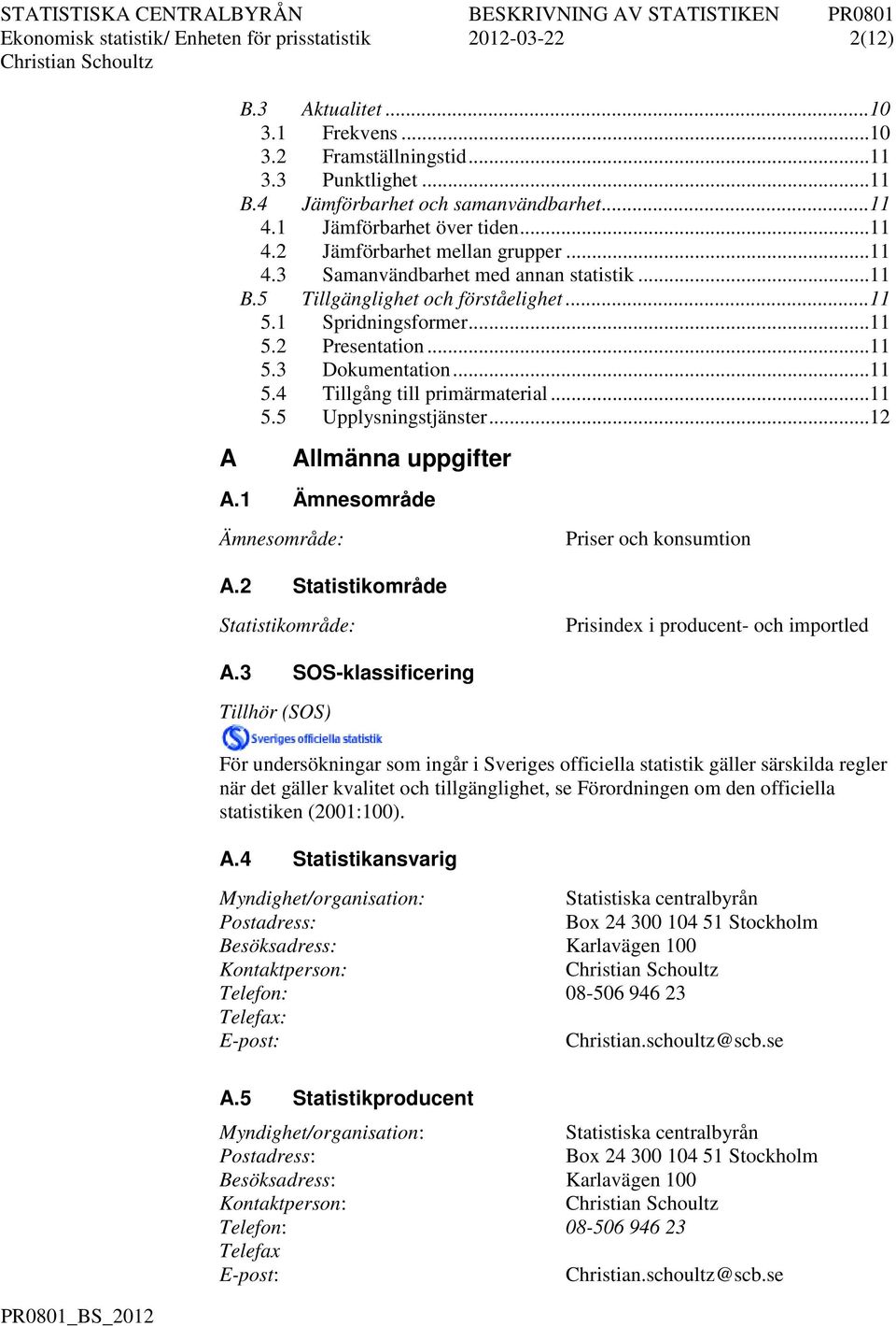 .. 11 5.4 Tillgång ill primärmaerial... 11 5.5 Upplysningsjänser... 12 Allmänna upifer A.1 Ämnesområde Ämnesområde: A.