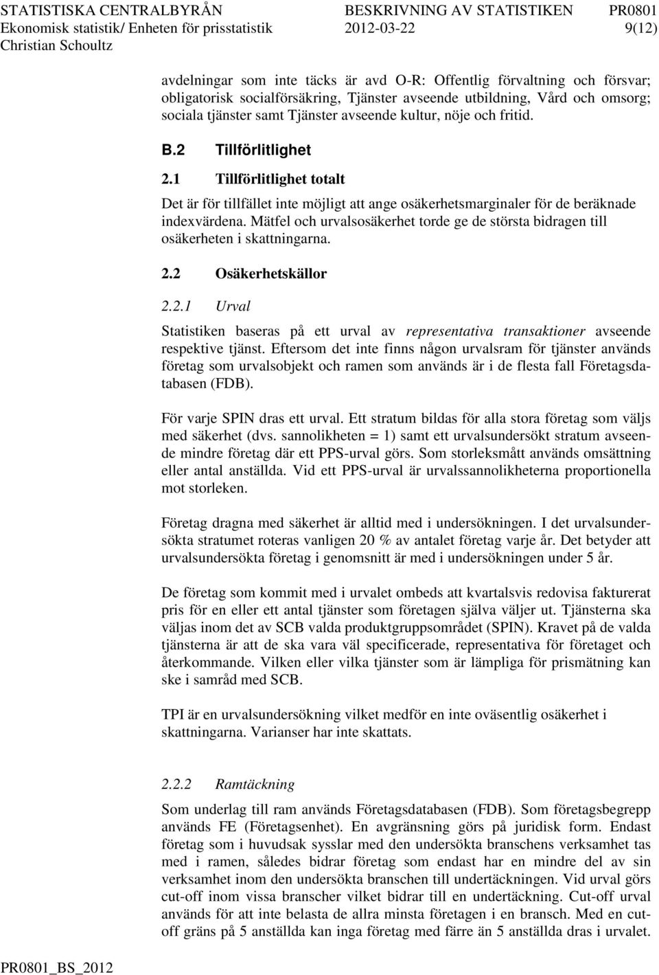 Mäfel och urvalsosäkerhe orde ge de sörsa bidragen ill osäkerheen i skaningarna. 2.2 Osäkerheskällor 2.2.1 Urval Saisiken baseras på e urval av represenaiva ransakioner avseende respekive jäns.