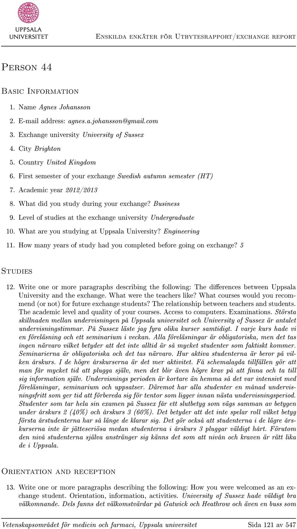 Level of studies at the exchange university Undergraduate 10. What are you studying at Uppsala University? Engineering 11. How many years of study had you completed before going on exchange?