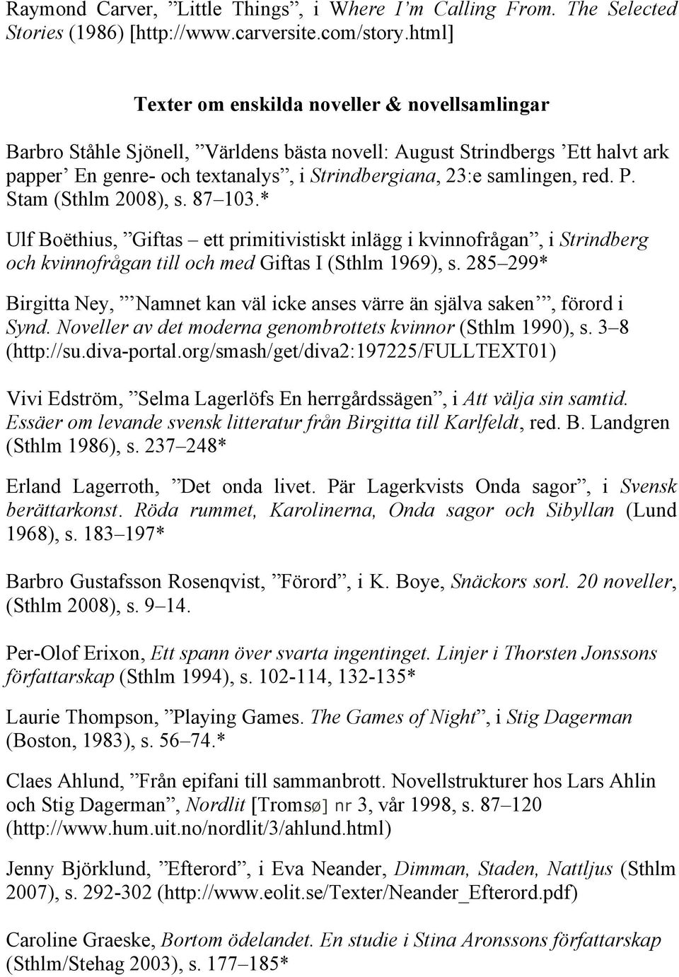 red. P. Stam (Sthlm 2008), s. 87 103.* Ulf Boëthius, Giftas ett primitivistiskt inlägg i kvinnofrågan, i Strindberg och kvinnofrågan till och med Giftas I (Sthlm 1969), s.