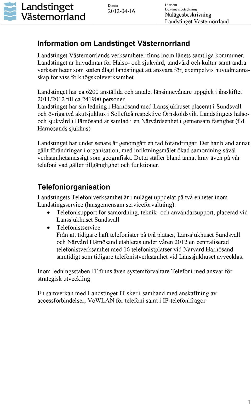 Landstinget har ca 6200 anställda och antalet länsinnevånare uppgick i årsskiftet 2011/2012 till ca 241900 personer.