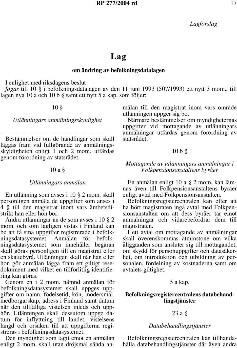 som följer: 10 Utlänningars anmälningsskyldighet Bestämmelser om de handlingar som skall läggas fram vid fullgörande av anmälningsskyldigheten enligt 1 och 2 mom.