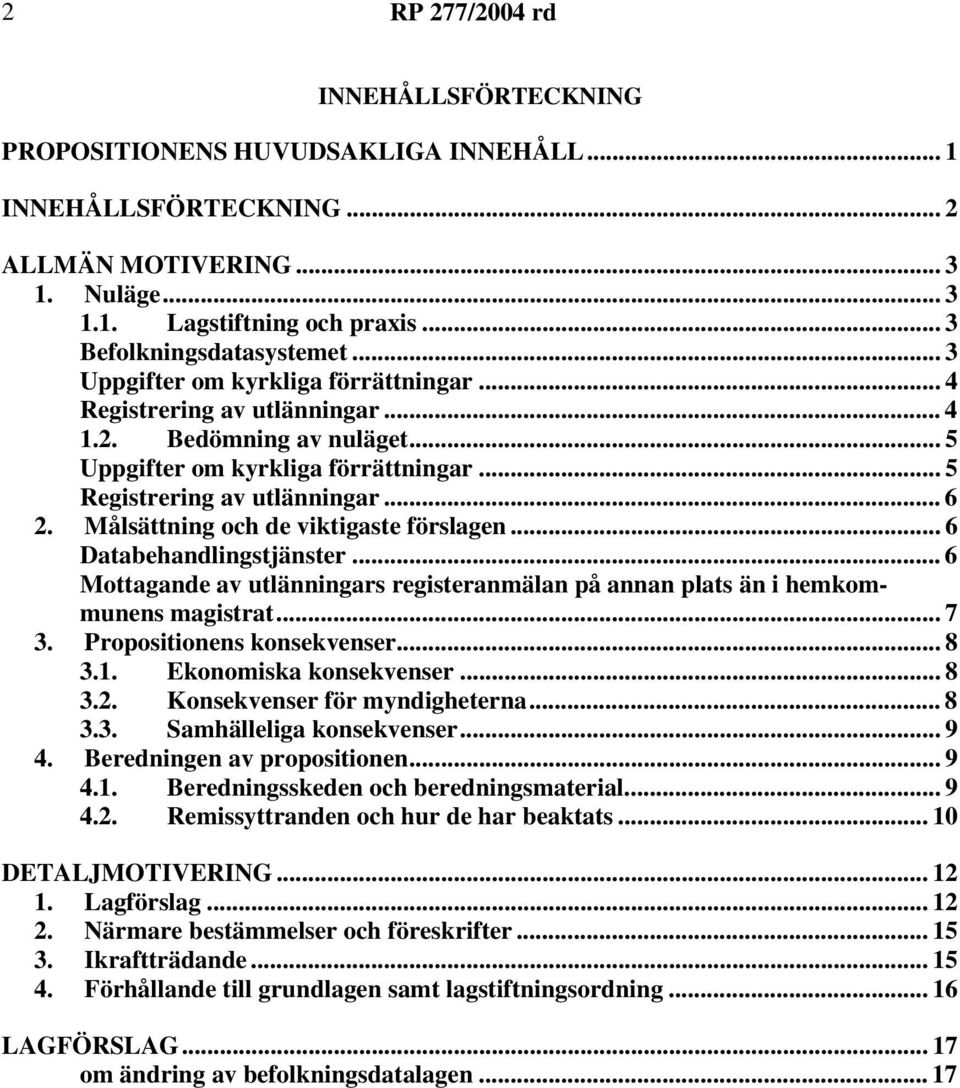 Målsättning och de viktigaste förslagen... 6 Databehandlingstjänster... 6 Mottagande av utlänningars registeranmälan på annan plats än i hemkommunens magistrat... 7 3. Propositionens konsekvenser.