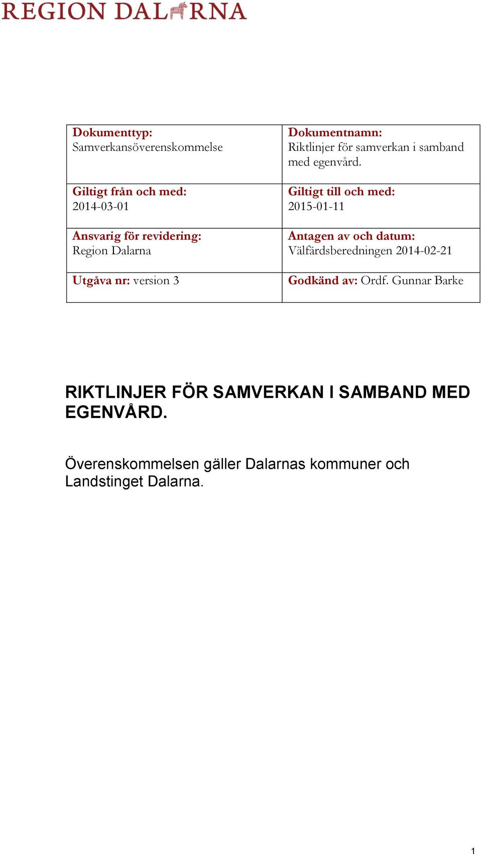 Giltigt till och med: 2015-01-11 Antagen av och datum: Välfärdsberedningen 2014-02-21 Godkänd av: Ordf.