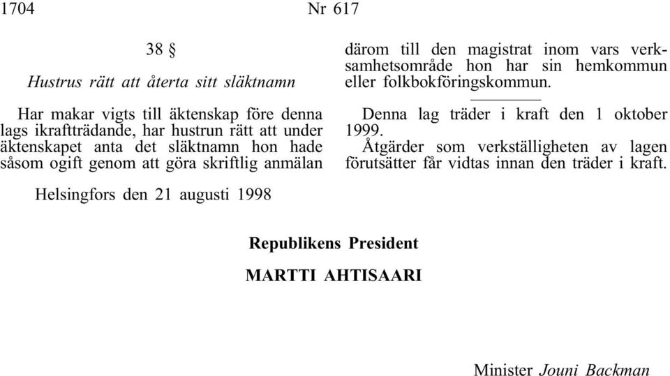 vars verksamhetsområde hon har sin hemkommun eller folkbokföringskommun. Denna lag träder i kraft den 1 oktober 1999.