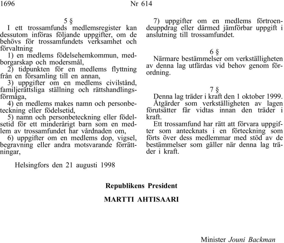 namn och personbeteckning eller födelsetid, 5) namn och personbeteckning eller födelsetid för ett minderårigt barn som en medlem av trossamfundet har vårdnaden om, 6) uppgifter om en medlems dop,