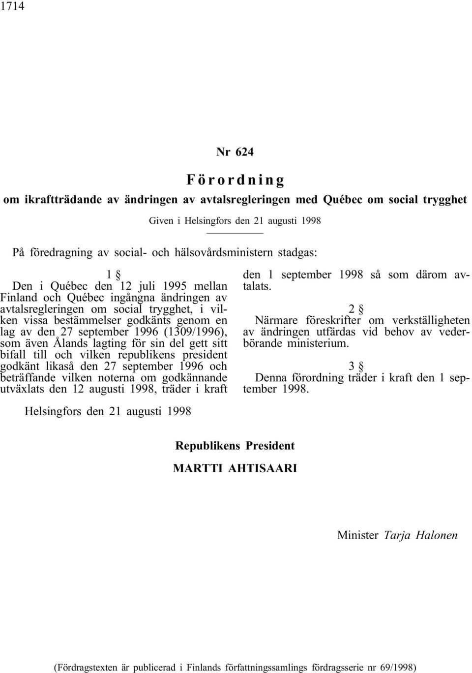 lagting för sin del gett sitt bifall till och vilken republikens president godkänt likaså den 27 september 1996 och beträffande vilken noterna om godkännande utväxlats den 12 augusti 1998, träder i