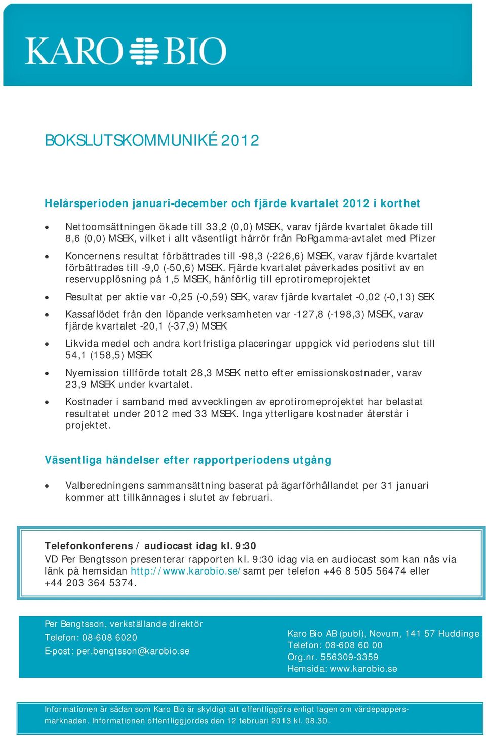 Fjärde kvartalet påverkades positivt av en reservupplösning på 1,5 MSEK, hänförlig till eprotiromeprojektet Resultat per aktie var -0,25 (-0,59) SEK, varav fjärde kvartalet -0,02 (-0,13) SEK