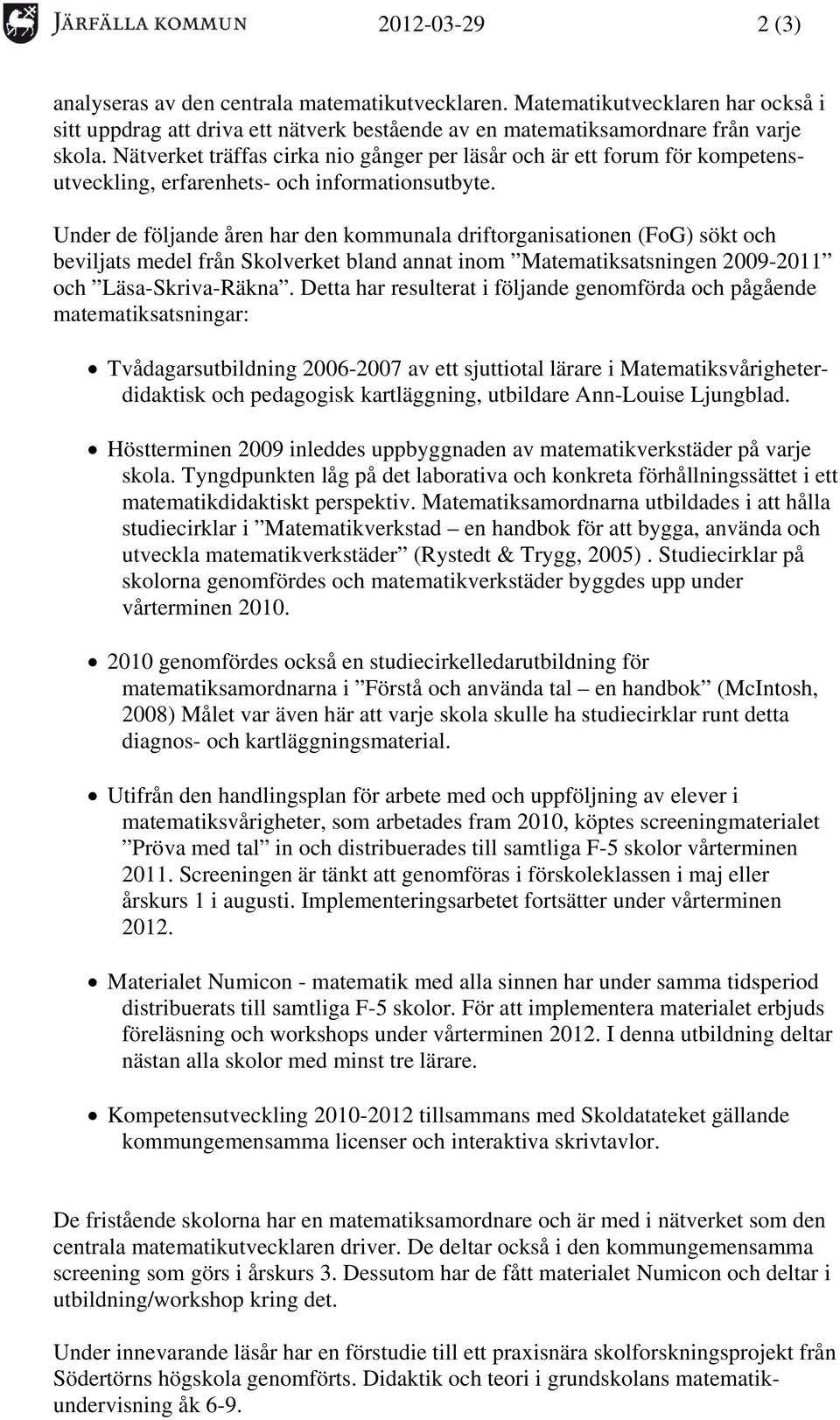 Under de följande åren har den kommunala driftorganisationen (FoG) sökt och beviljats medel från Skolverket bland annat inom Matematiksatsningen 2009-2011 och Läsa-Skriva-Räkna.