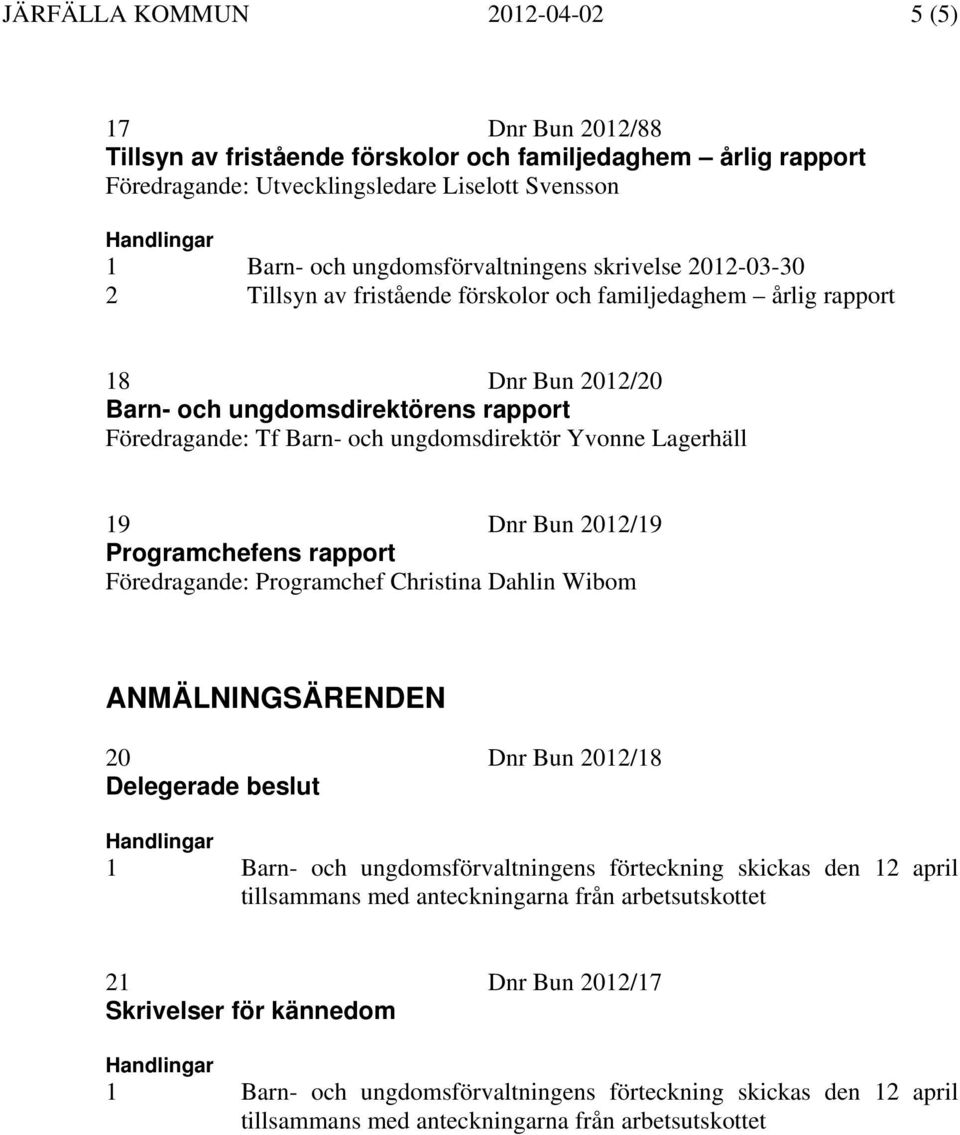 ungdomsdirektör Yvonne Lagerhäll 19 Dnr Bun 2012/19 Programchefens rapport Föredragande: Programchef Christina Dahlin Wibom ANMÄLNINGSÄRENDEN 20 Dnr Bun 2012/18 Delegerade beslut Handlingar 1 Barn-