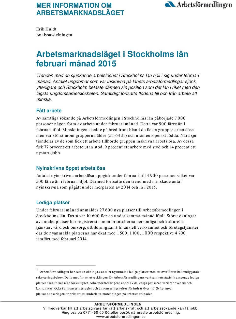 Samtidigt fortsatte flödena till och från arbete att minska. Fått arbete Av samtliga sökande på Arbetsförmedlingen i Stockholms län påbörjade 7 000 personer någon form av arbete under februari månad.