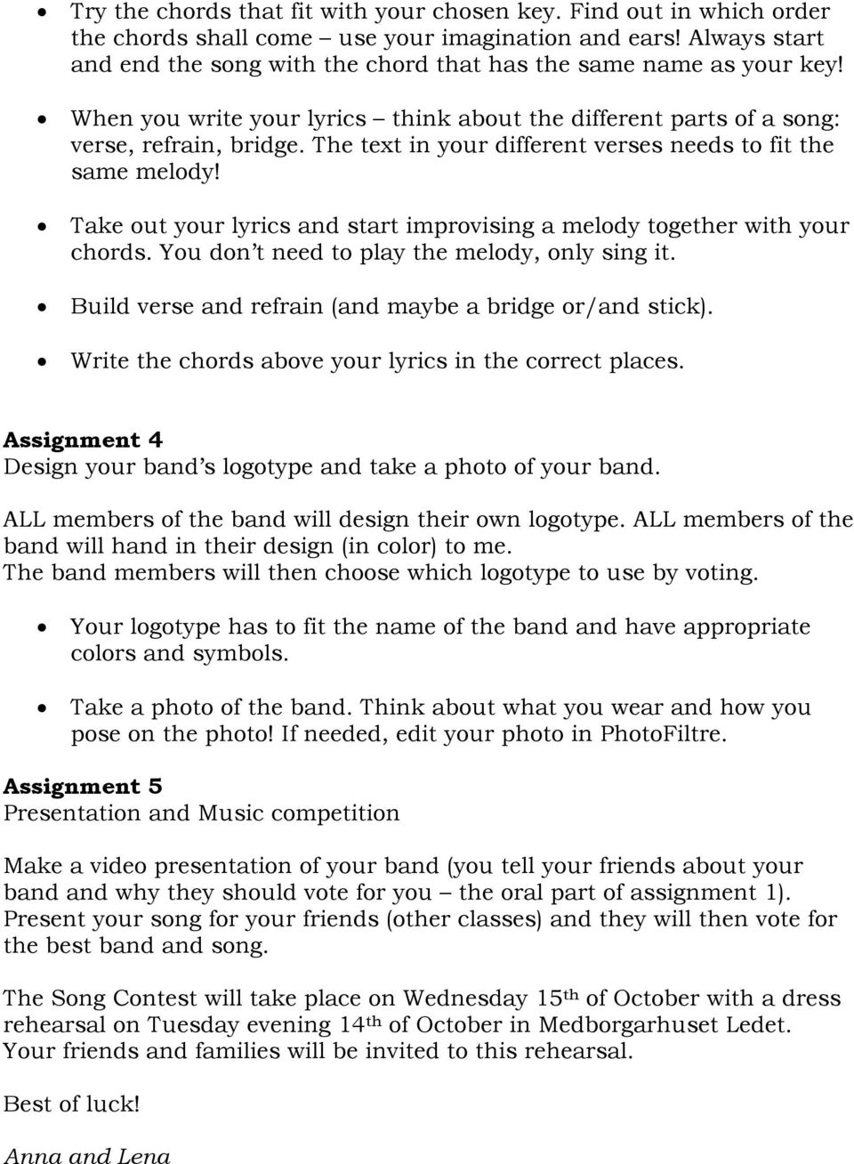 The text in your different verses needs to fit the same melody! Take out your lyrics and start improvising a melody together with your chords. You don t need to play the melody, only sing it.