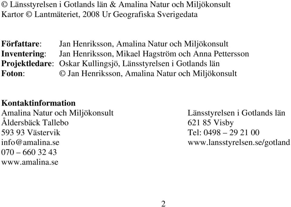 Gotlands län Foton: Jan Henriksson, Amalina Natur och Miljökonsult Kontaktinformation Amalina Natur och Miljökonsult Länsstyrelsen i Gotlands