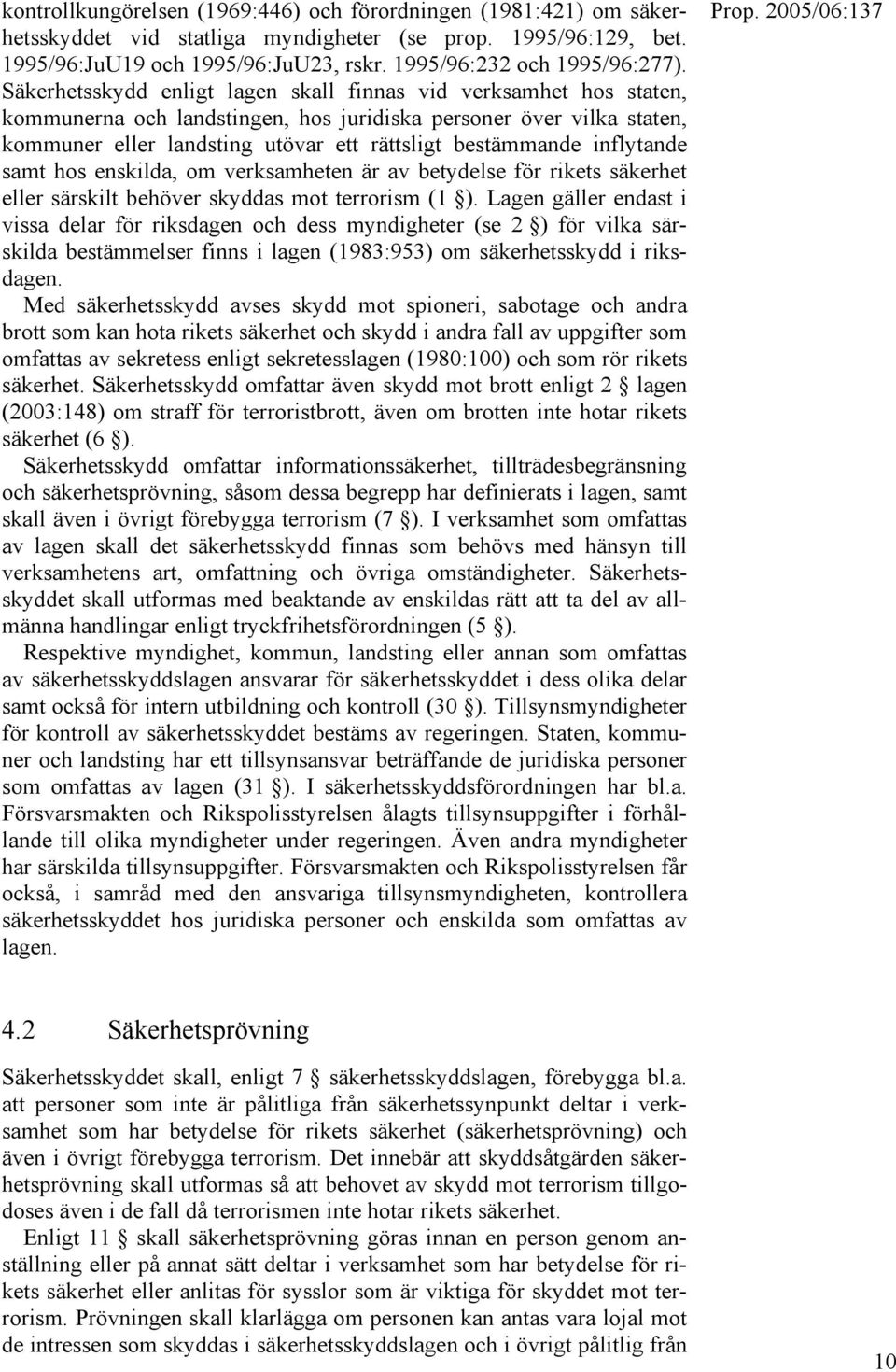 inflytande samt hos enskilda, om verksamheten är av betydelse för rikets säkerhet eller särskilt behöver skyddas mot terrorism (1 ).