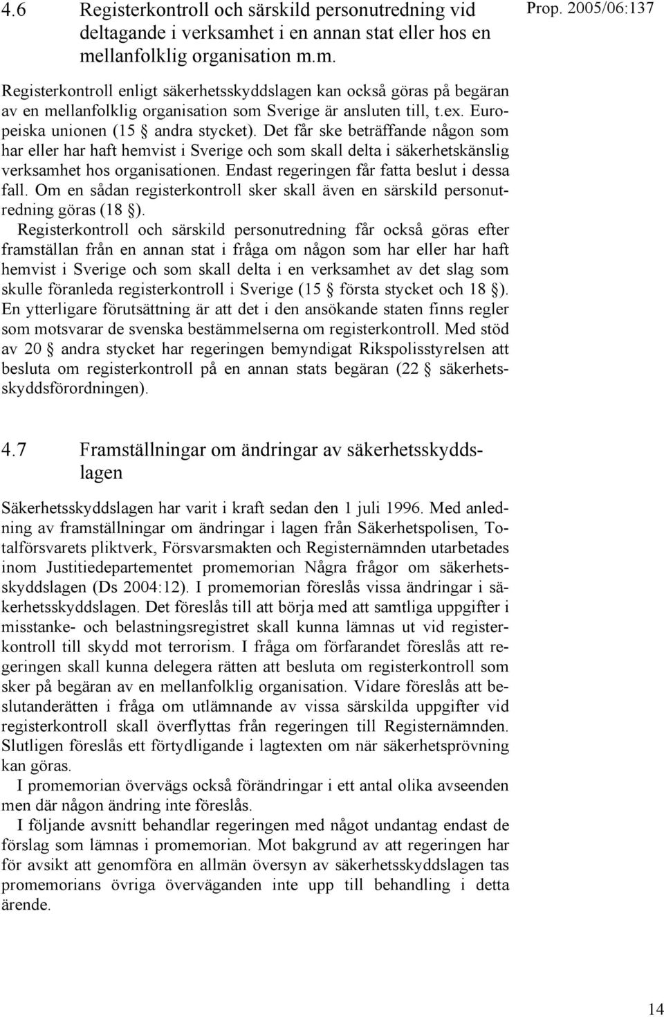 ex. Europeiska unionen (15 andra stycket). Det får ske beträffande någon som har eller har haft hemvist i Sverige och som skall delta i säkerhetskänslig verksamhet hos organisationen.