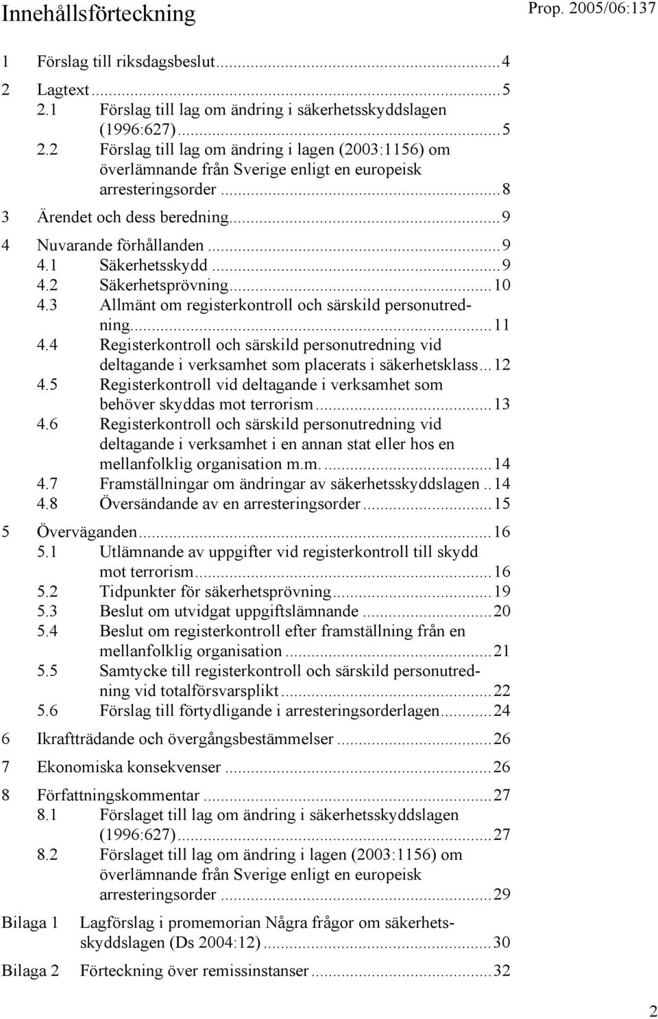 4 Registerkontroll och särskild personutredning vid deltagande i verksamhet som placerats i säkerhetsklass...12 4.5 Registerkontroll vid deltagande i verksamhet som behöver skyddas mot terrorism...13 4.