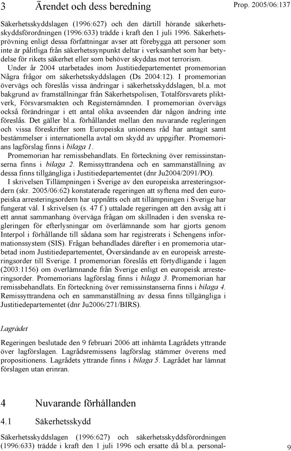 skyddas mot terrorism. Under år 2004 utarbetades inom Justitiedepartementet promemorian Några frågor om säkerhetsskyddslagen (Ds 2004:12).