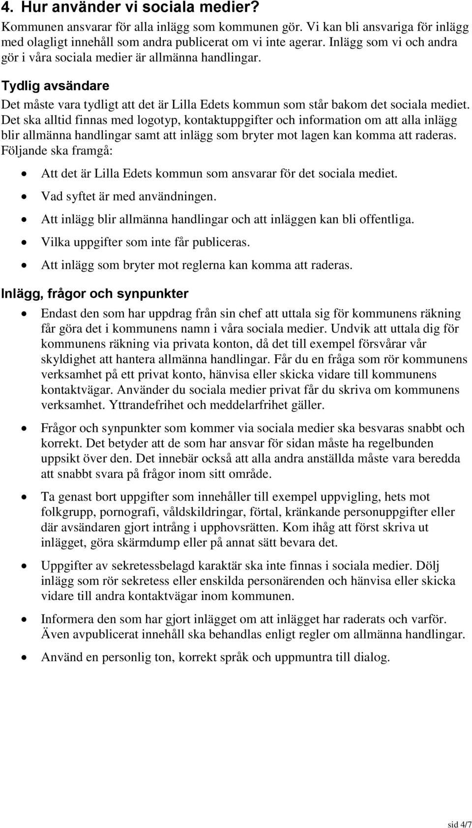 Det ska alltid finnas med logotyp, kontaktuppgifter och information om att alla inlägg blir allmänna handlingar samt att inlägg som bryter mot lagen kan komma att raderas.