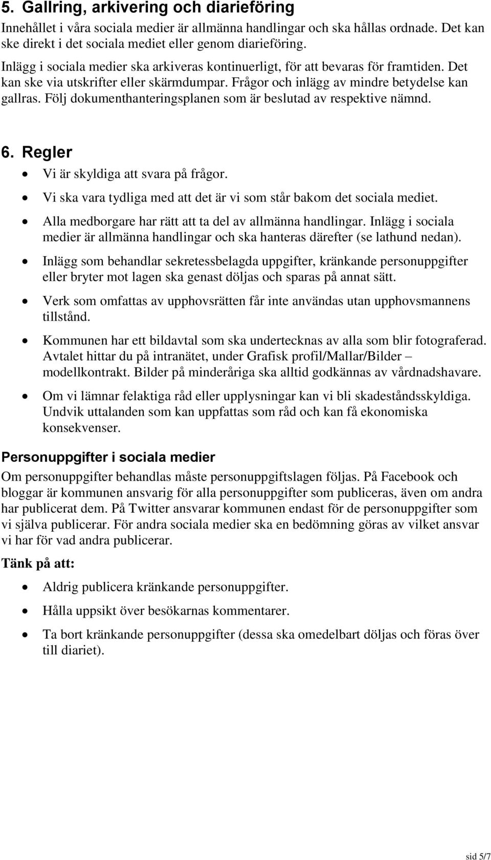 Följ dokumenthanteringsplanen som är beslutad av respektive nämnd. 6. Regler Vi är skyldiga att svara på frågor. Vi ska vara tydliga med att det är vi som står bakom det sociala mediet.