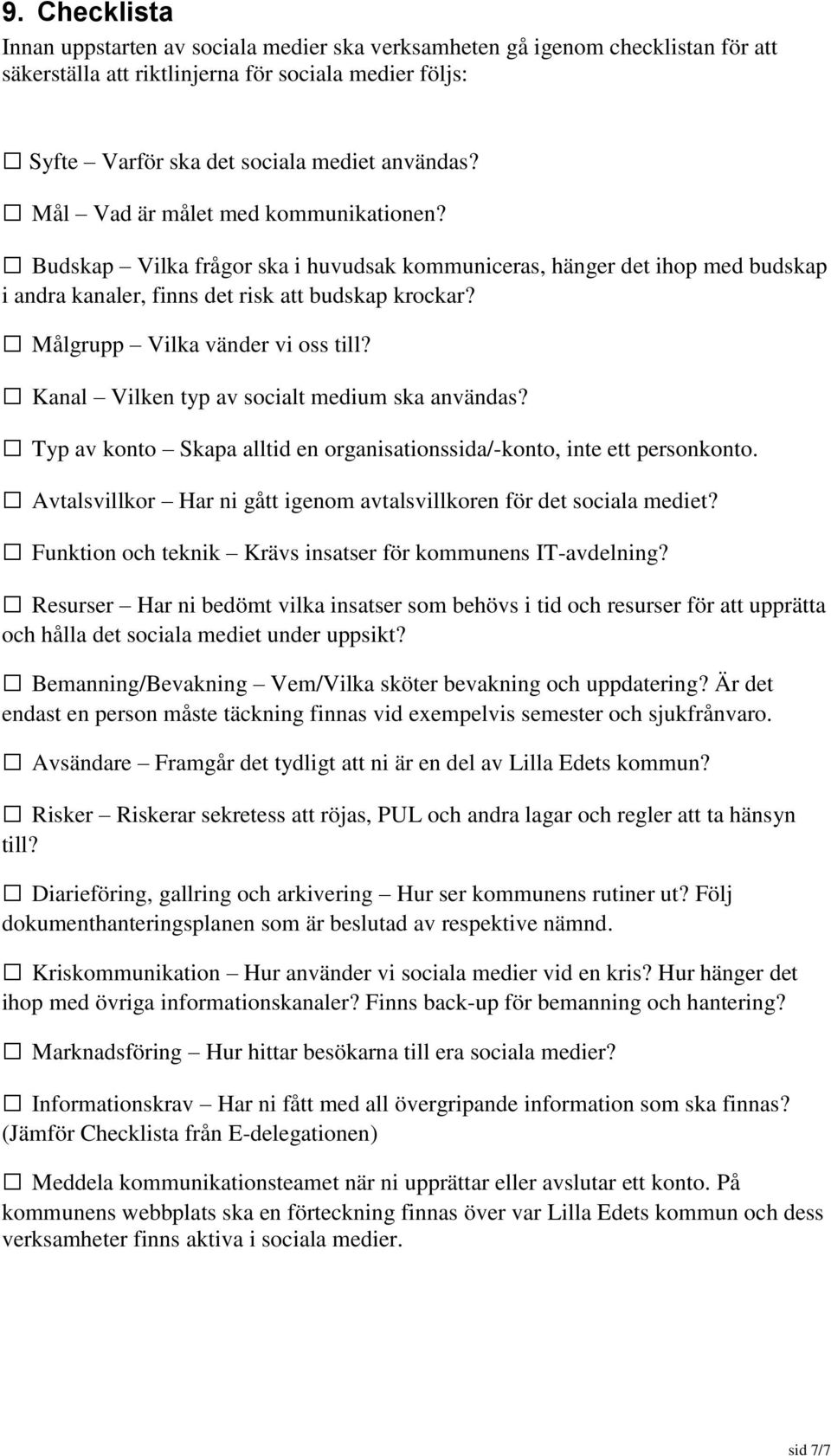 Målgrupp Vilka vänder vi oss till? Kanal Vilken typ av socialt medium ska användas? Typ av konto Skapa alltid en organisationssida/-konto, inte ett personkonto.