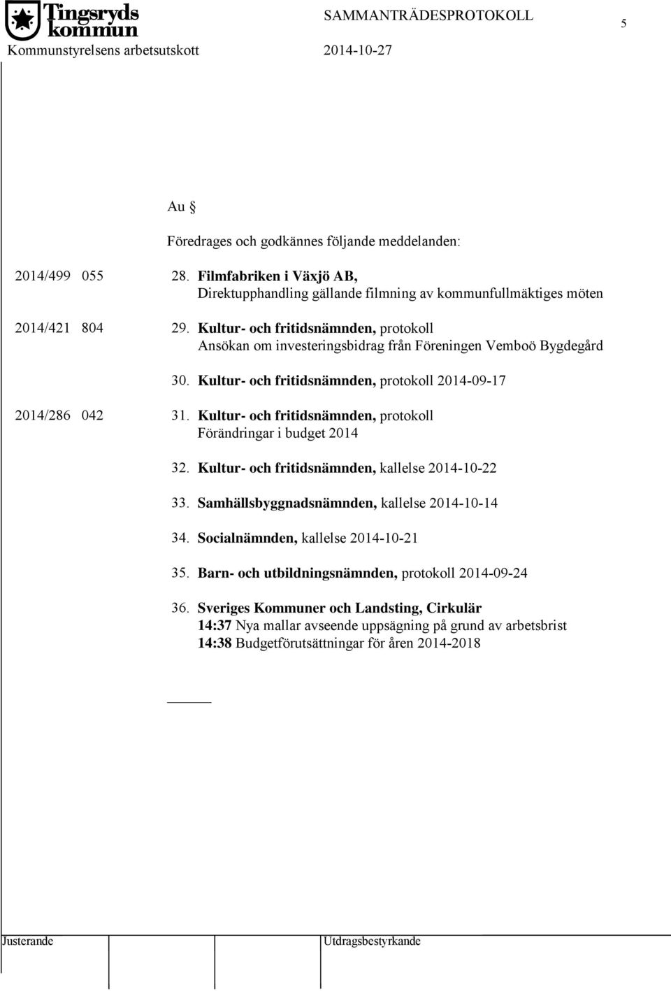 Kultur- och fritidsnämnden, protokoll Ansökan om investeringsbidrag från Föreningen Vemboö Bygdegård 30. Kultur- och fritidsnämnden, protokoll 2014-09-17 2014/286 042 31.